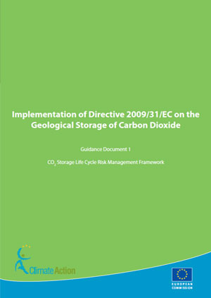 Implementation of Directive 2009/31/EC on the Geological Storage of Carbon Dioxide. Guidance document 1: CO2 storage life cycle risk management framework