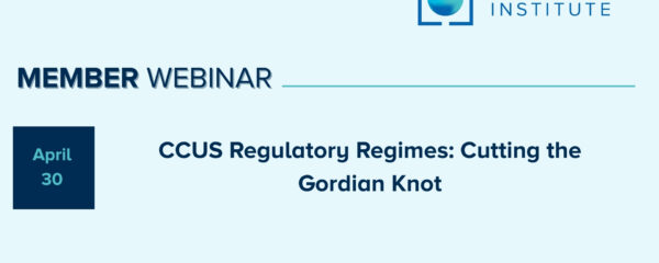 Member Webinar | CCUS Regulatory Regimes: Cutting the Gordian Knot
